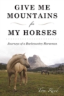 Give Me Mountains for My Horses : Journeys of a Backcountry Horseman - eBook