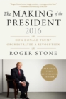 The Making of the President 2016 : How Donald Trump Orchestrated a Revolution - eBook