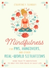 Mindfulness for PMS, Hangovers, and Other Real-World Situations : More Than 75 Meditations to Help You Find Peace in Daily Life - eBook