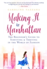Making It in Manhattan : The Beginner's Guide to Surviving & Thriving in the World of Fashion - eBook