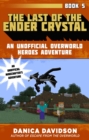 The Last of the Ender Crystal : An Unofficial Overworld Heroes Adventure, Book Five - eBook