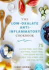 The Low-Oxalate Anti-Inflammatory Cookbook : 75 Gluten-Free, Nut-Free, Soy-Free, Yeast-Free, Low-Sugar Recipes to Help You Stress Less and Feel Better - eBook