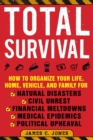 Total Survival : How to Organize Your Life, Home, Vehicle, and Family for Natural Disasters, Civil Unrest, Financial Meltdowns, Medical Epidemics, and Political Upheaval - eBook