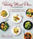 The Weekly Meal Plan Cookbook : A 3-Month Kickstart Guide to Healthy Home Cooking - eBook