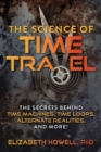 The Science of Time Travel : The Secrets Behind Time Machines, Time Loops, Alternate Realities, and More! - Book