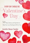 Every Day Should be Valentine's Day : 50 Inspiring Ideas and Heartwarming Stories to Make Your Love Feel Special All the Time - eBook