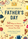 Every Day Should be Father's Day : 50 Ways to Honor, Appreciate, Indulge, and Amuse Your Dad - eBook