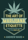 The Art of Marijuana Etiquette : A Sophisticated Guide to the High Life - eBook