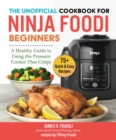 The Unofficial Cookbook for Ninja Foodi Beginners : A Healthy Guide to Using the Pressure Cooker that Crisps - eBook