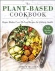 The Plant-Based Cookbook : Vegan, Gluten-Free, Oil-Free Recipes for Lifelong Health - eBook