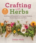 Crafting with Herbs : Do-It-Yourself Botanical Decor, Beauty Products, Kitchen Essentials, and More - Book