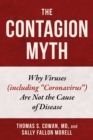 The Contagion Myth : Why Viruses (including "Coronavirus") Are Not the Cause of Disease - eBook