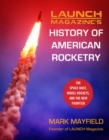 Launch Magazine's History of American Rocketry : The Space Race, Model Rockets, and The New Frontier - Book