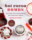 Hot Cocoa Bombs : Delicious, Fun, and Creative Hot Chocolate Treats - eBook