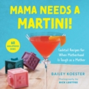 Mama Needs a Martini! : Cocktail Recipes for When Motherhood Is Tough as a Mother - eBook