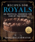Recipes for Royals : An Unofficial Cookbook for Fans of the Crown-75 Regal Recipes - Book