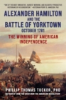 Alexander Hamilton and the Battle of Yorktown, October 1781 : The Winning of American Independence - Book
