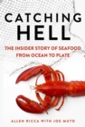 Catching Hell : The Insider Story of Seafood from Ocean to Plate - eBook