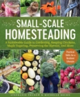 Small-Scale Homesteading : A Sustainable Guide to Gardening, Keeping Chickens, Maple Sugaring, Preserving the Harvest, and More - eBook