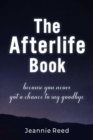 The Afterlife Book : Because You Never Got a Chance to Say Goodbye - Book