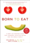 Born to Eat : A Baby-Led Weaning Guide That Supports Intuitive Eating for the Whole Family - Book
