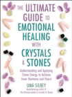 The Ultimate Guide to Emotional Healing with Crystals and Stones : Understanding and Applying Stone Energy to Achieve Inner Harmony and Peace - eBook