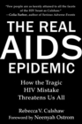 The Real AIDS Epidemic : How the Tragic HIV Mistake Threatens Us All - eBook