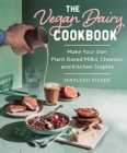 The Vegan Dairy Cookbook : Make Your Own Plant-Based Mylks, Cheezes, and Kitchen Staples - Book