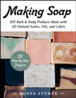 Making Soap : DIY Bath & Body Products Made with All-Natural Scents, Oils, and Colors - eBook