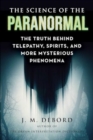The Science of the Paranormal : The Truth Behind ESP, Reincarnation, and More Mysterious Phenomena - Book