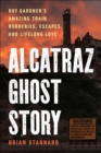 Alcatraz Ghost Story : Roy Gardner's Amazing Train Robberies, Escapes, and Lifelong Love - eBook