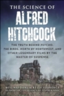 The Science of Alfred Hitchcock : The Truth Behind Psycho, The Birds, North by Northwest, and Other Legendary Films by the Master of Suspense - Book