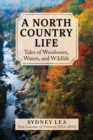 A North Country Life : Tales of Woodsmen, Waters, and Wildlife - Book
