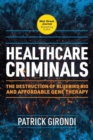 Healthcare Criminals : The Destruction of Bluebird Bio and Affordable Gene Therapy - Book