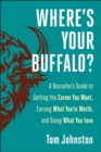 Where's Your Buffalo? : A Recruiter's Guide to Getting the Career  You Want, Earning What You're Worth, and Doing What You Love - eBook