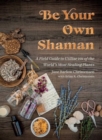 Be Your Own Shaman : A Field Guide to Utilize 101 of the World's Most Healing Plants - Book