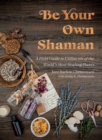 Be Your Own Shaman : A Field Guide to Utilize 101 of the World's Most Healing Plants - eBook