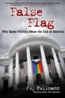False Flag : Why Queer Politics Mean the End of America - eBook