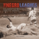 The Negro Leagues : Celebrating Baseball's Unsung Heroes - eBook