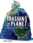 Trashing the Planet : Examining Our Global Garbage Glut - eBook