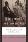 Oriental Neighbors : Middle Eastern Jews and Arabs in Mandatory Palestine - eBook