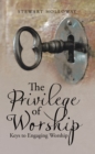 The Privilege of Worship : Keys to Engaging Worship - eBook
