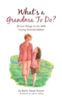 What'S a Grandma to Do? : 20 Fun Things to Do with Young Grandchildren - eBook
