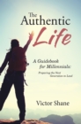 The Authentic Life : A Guidebook for Millennials:   Preparing the Next Generation to Lead - eBook