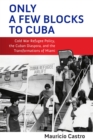 Only a Few Blocks to Cuba : Cold War Refugee Policy, the Cuban Diaspora, and the Transformations of Miami - eBook
