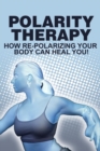 Polarity Therapy-How RePolarizing Your Body Can Heal You - eBook