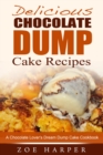 Delicious Chocolate Dump Cake Recipes: A Chocolate Lover's Dream Dump Cake Cookbook - eBook