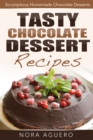 Tasty Chocolate Dessert Recipes: Scrumptious Homemade Chocolate Desserts - eBook