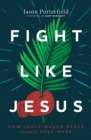 Fight Like Jesus : How Jesus Waged Peace Throughout Holy Week - eBook