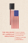 The Religion of American Greatness : What's Wrong with Christian Nationalism - eBook